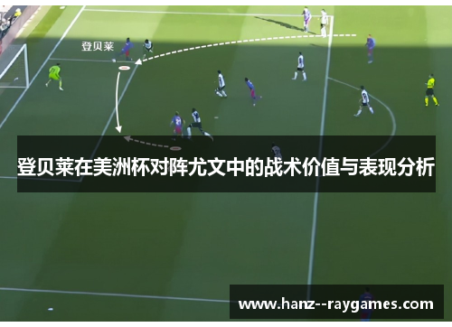 登贝莱在美洲杯对阵尤文中的战术价值与表现分析 登贝莱在美洲杯对阵尤文中的战术价值与表现分析